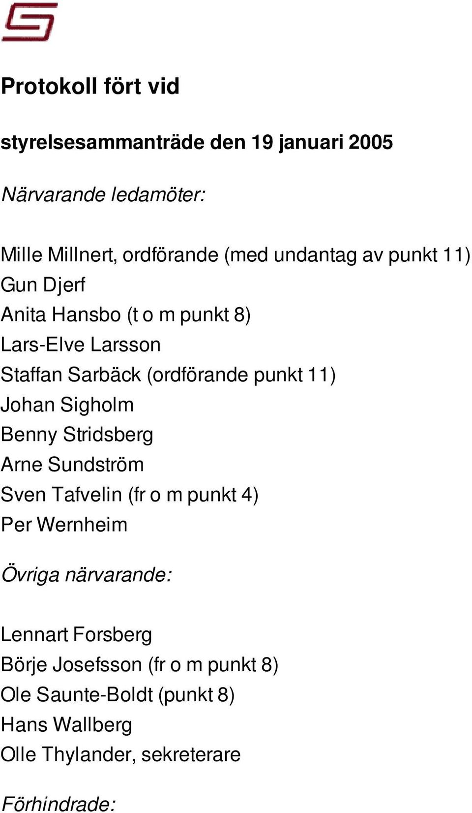 Johan Sigholm Benny Stridsberg Arne Sundström Sven Tafvelin (fr o m punkt 4) Per Wernheim Övriga närvarande: Lennart