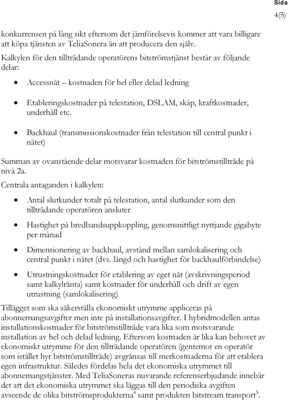 underhåll etc. Backhaul (transmissionskostnader från telestation till central punkt i nätet) Summan av ovanstående delar motsvarar kostnaden för bitströmstillträde på nivå 2a.