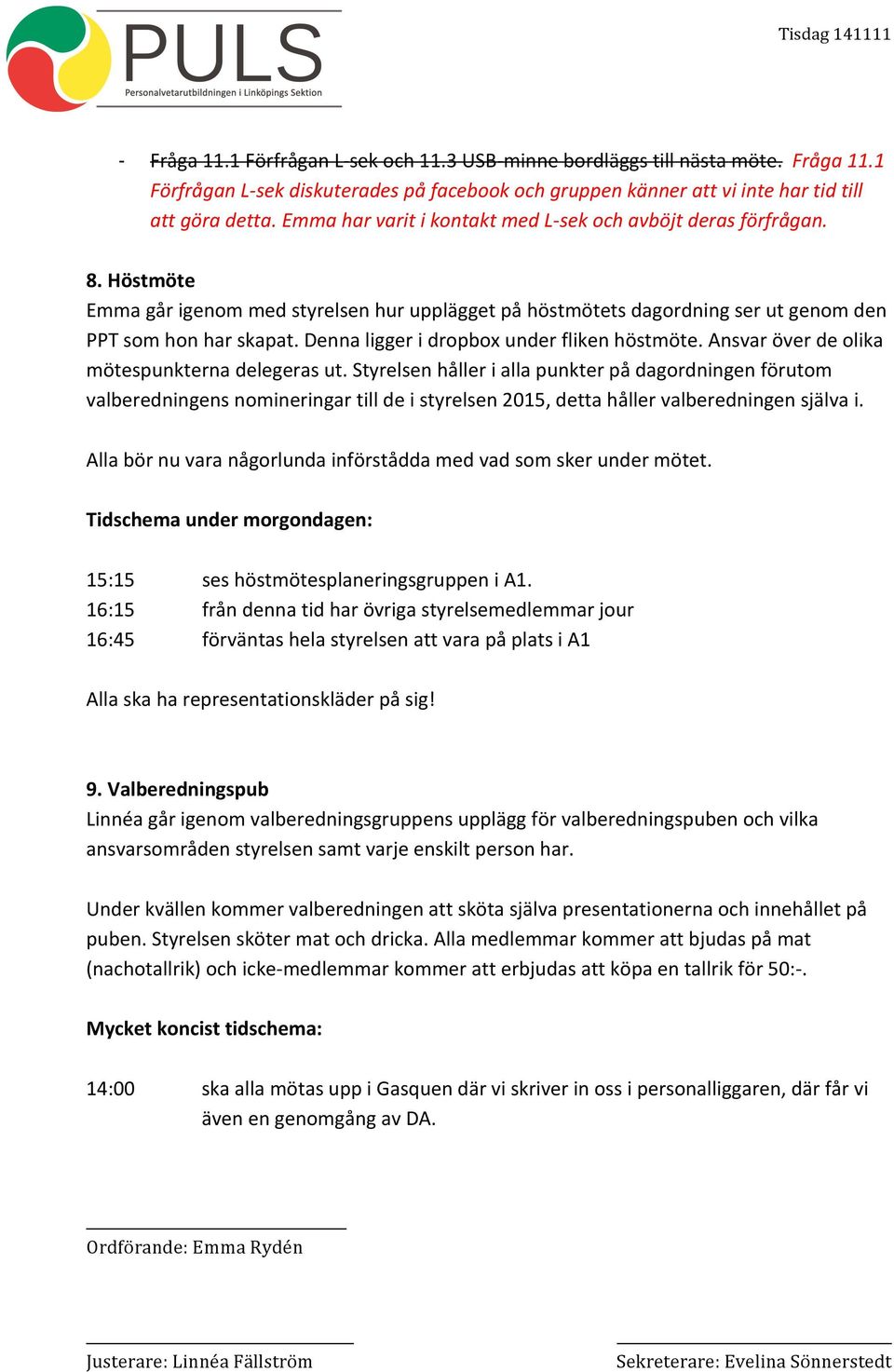 Denna ligger i dropbox under fliken höstmöte. Ansvar över de olika mötespunkterna delegeras ut.