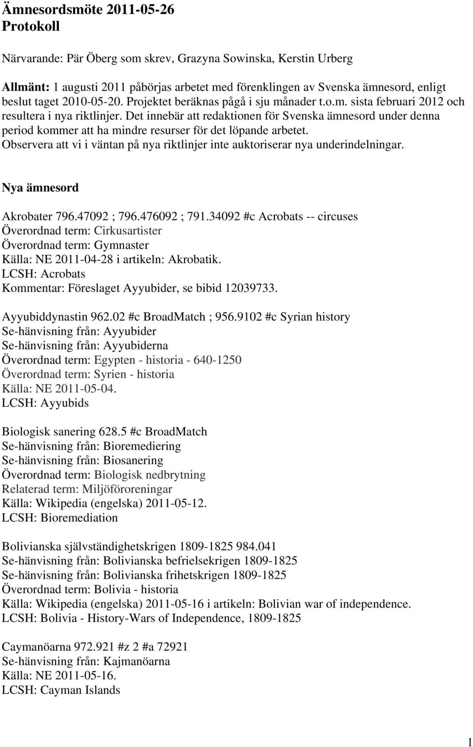 Det innebär att redaktionen för Svenska ämnesord under denna period kommer att ha mindre resurser för det löpande arbetet.