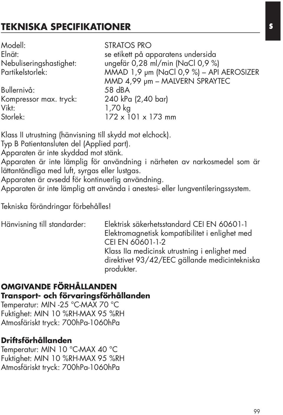 Typ B Patientansluten del (Applied part). Apparaten är inte skyddad mot stänk. Apparaten är inte lämplig för användning i närheten av narkosmedel som är lättantändliga med luft, syrgas eller lustgas.
