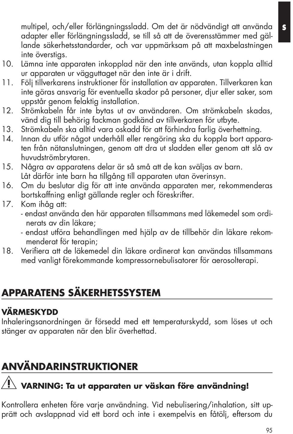 Lämna inte apparaten inkopplad när den inte används, utan koppla alltid ur apparaten ur vägguttaget när den inte är i drift. 11. Följ tillverkarens instruktioner för installation av apparaten.