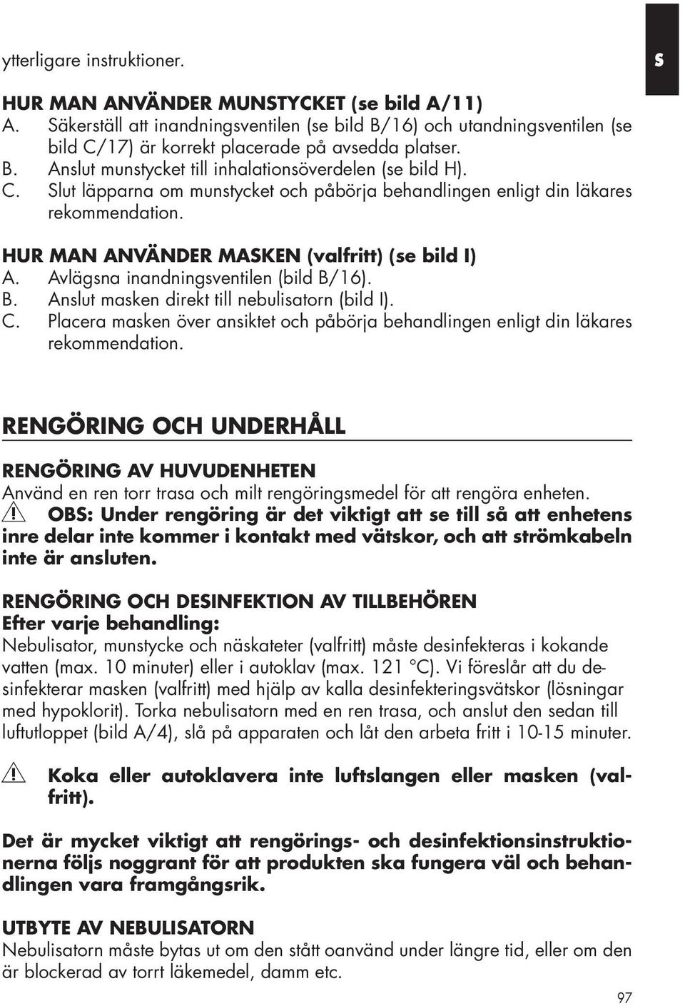 HUR MAN ANVÄNDER MASKEN (valfritt) (se bild I) A. Avlägsna inandningsventilen (bild B/16). B. Anslut masken direkt till nebulisatorn (bild I). C.