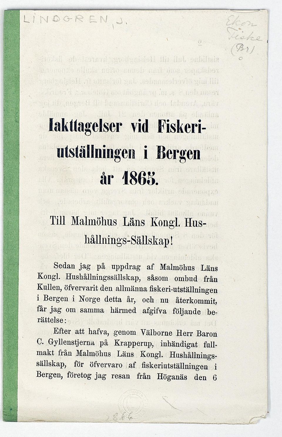 Hushållningssällskap, såsom ombud från Kullen, öfvervarit den allmänna fiskeri-utställningen i Bergen i Norge detta år, och nu återkommit, får