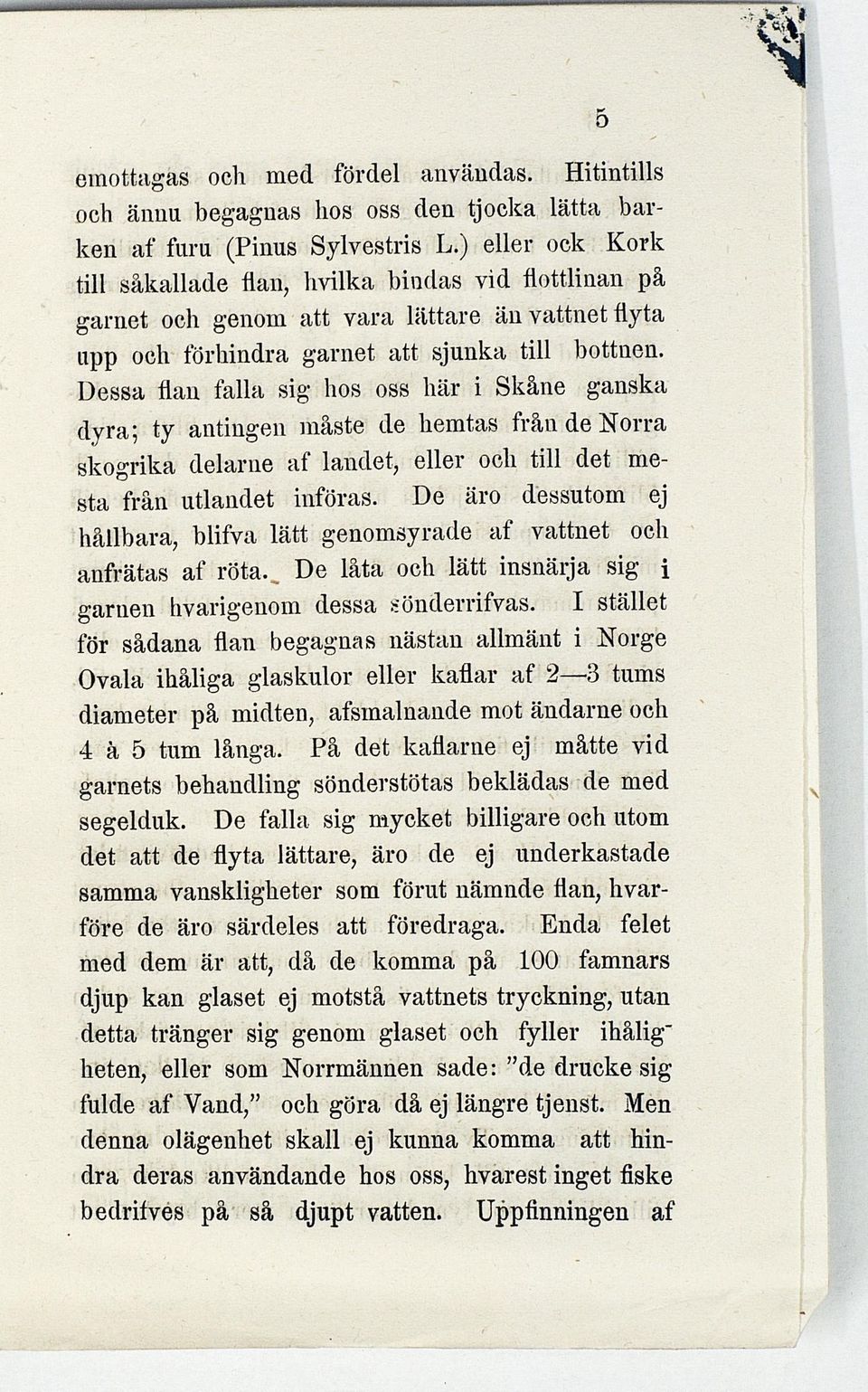 Dessa flan falla sig hos oss här i Skåne ganska dyra; ty antingen måste de hemtas från de Norra skogrika delarne af landet, eller och till det mesta från utlandet införas.