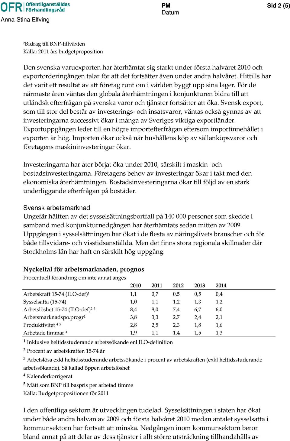 För de närmaste åren väntas den globala återhämtningen i konjunkturen bidra till att utländsk efterfrågan på svenska varor och tjänster fortsätter att öka.