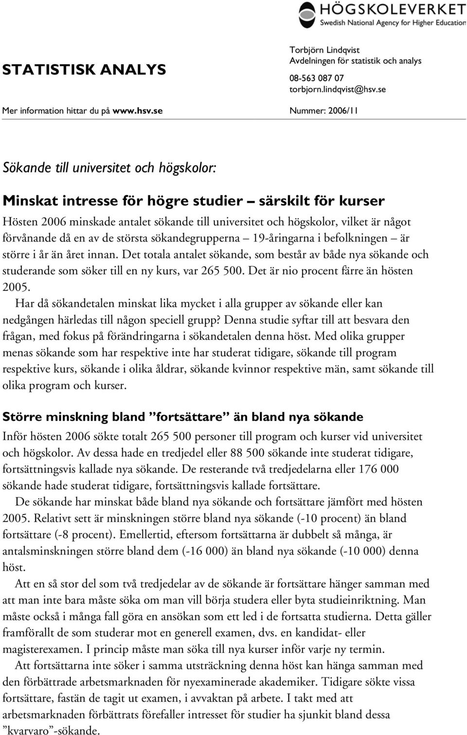 se Nummer: 26/11 Sökande till universitet och högskolor: Minskat intresse för högre studier särskilt för kurser Hösten 26 minskade antalet sökande till universitet och högskolor, vilket är något