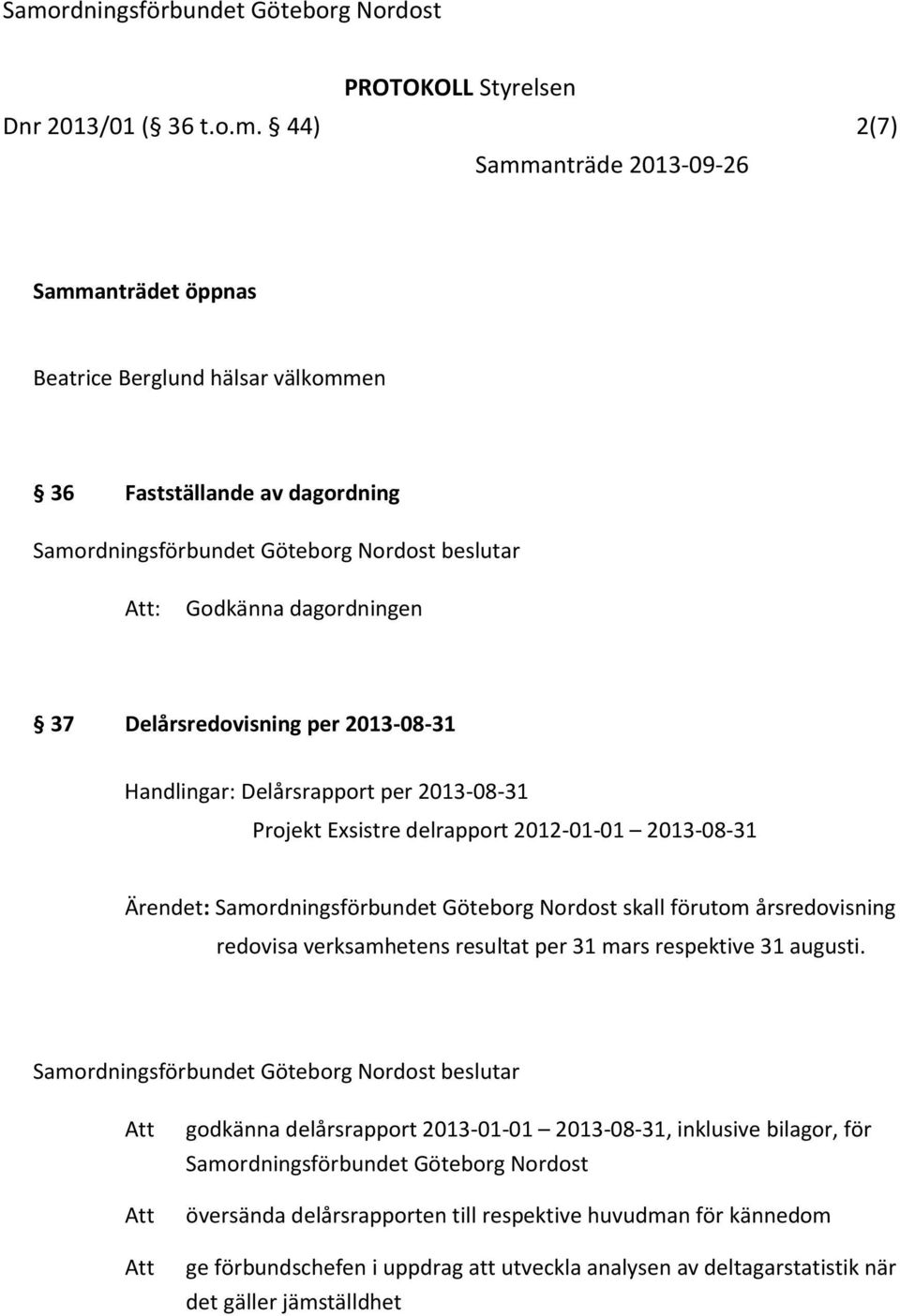 Delårsrapport per 2013-08-31 Projekt Exsistre delrapport 2012-01-01 2013-08-31 Ärendet: Samordningsförbundet Göteborg Nordost skall förutom årsredovisning redovisa