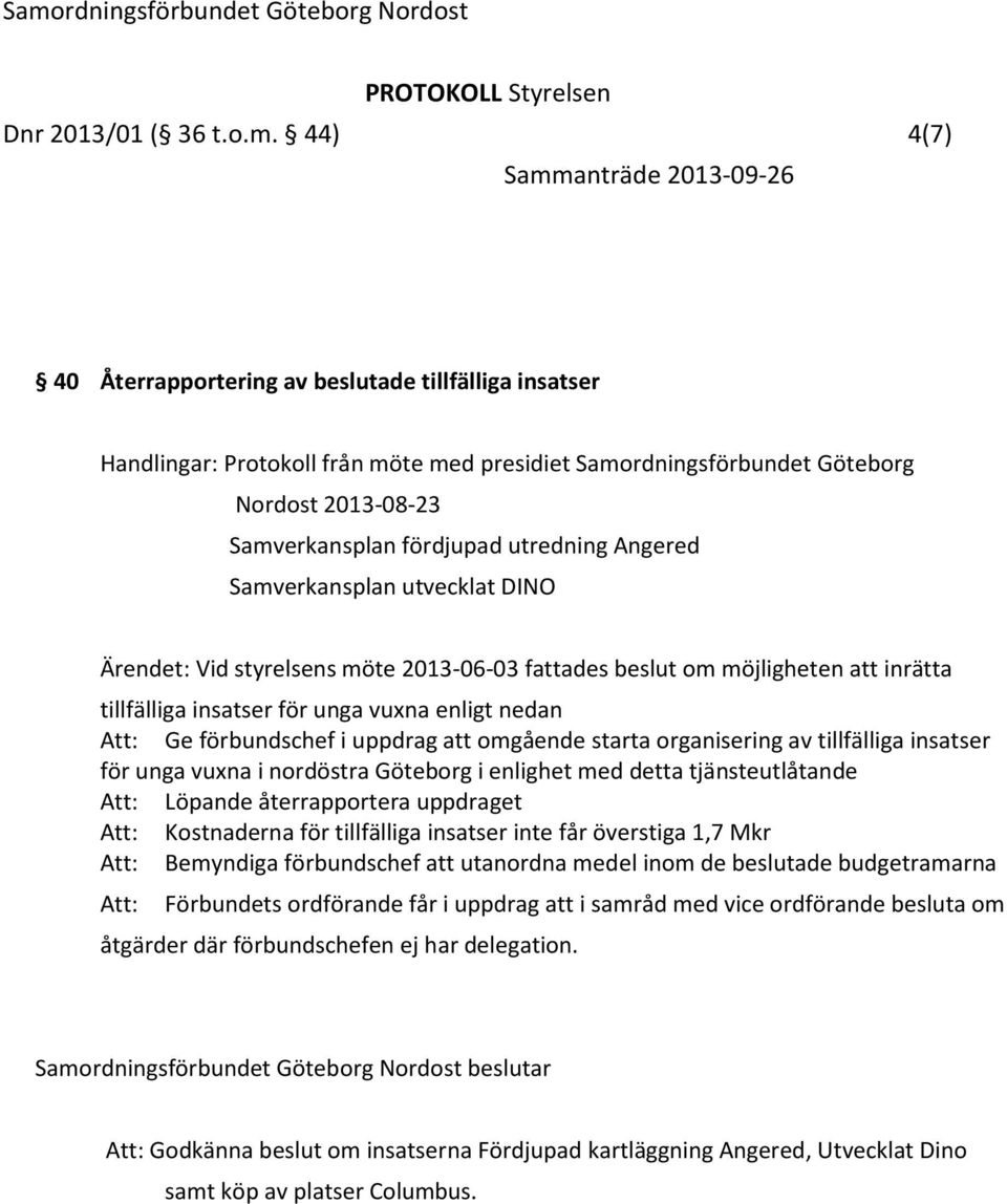 Angered Samverkansplan utvecklat DINO Ärendet: Vid styrelsens möte 2013-06-03 fattades beslut om möjligheten att inrätta tillfälliga insatser för unga vuxna enligt nedan Ge förbundschef i uppdrag att