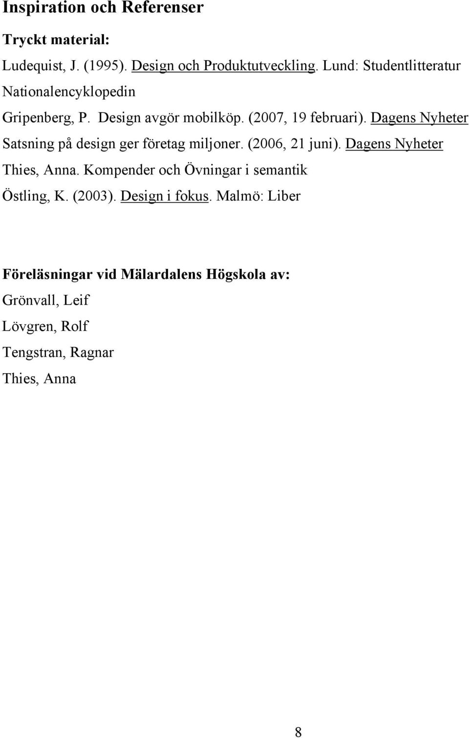 Dagens Nyheter Satsning på design ger företag miljoner. (2006, 21 juni). Dagens Nyheter Thies, Anna.
