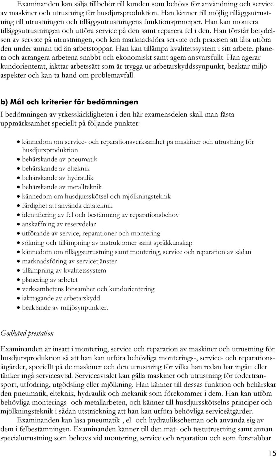 Han förstår betydelsen av service på utrustningen, och kan marknadsföra service och praxisen att låta utföra den under annan tid än arbetstoppar.