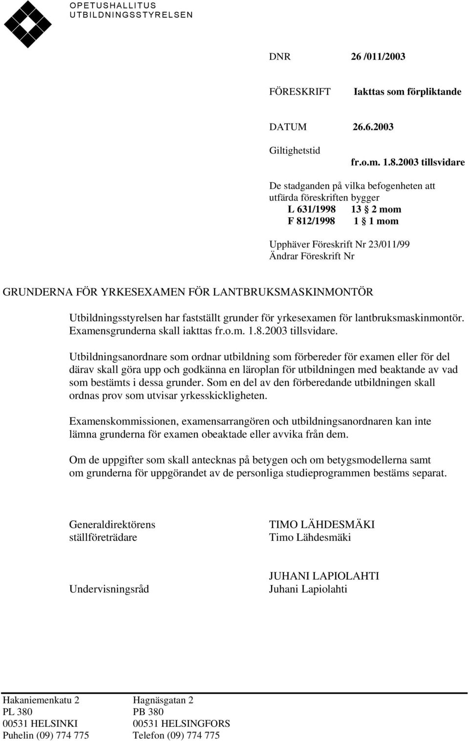 YRKESEXAMEN FÖR LANTBRUKSMASKINMONTÖR Utbildningsstyrelsen har fastställt grunder för yrkesexamen för lantbruksmaskinmontör. Examensgrunderna skall iakttas fr.o.m. 1.8.2003 tillsvidare.