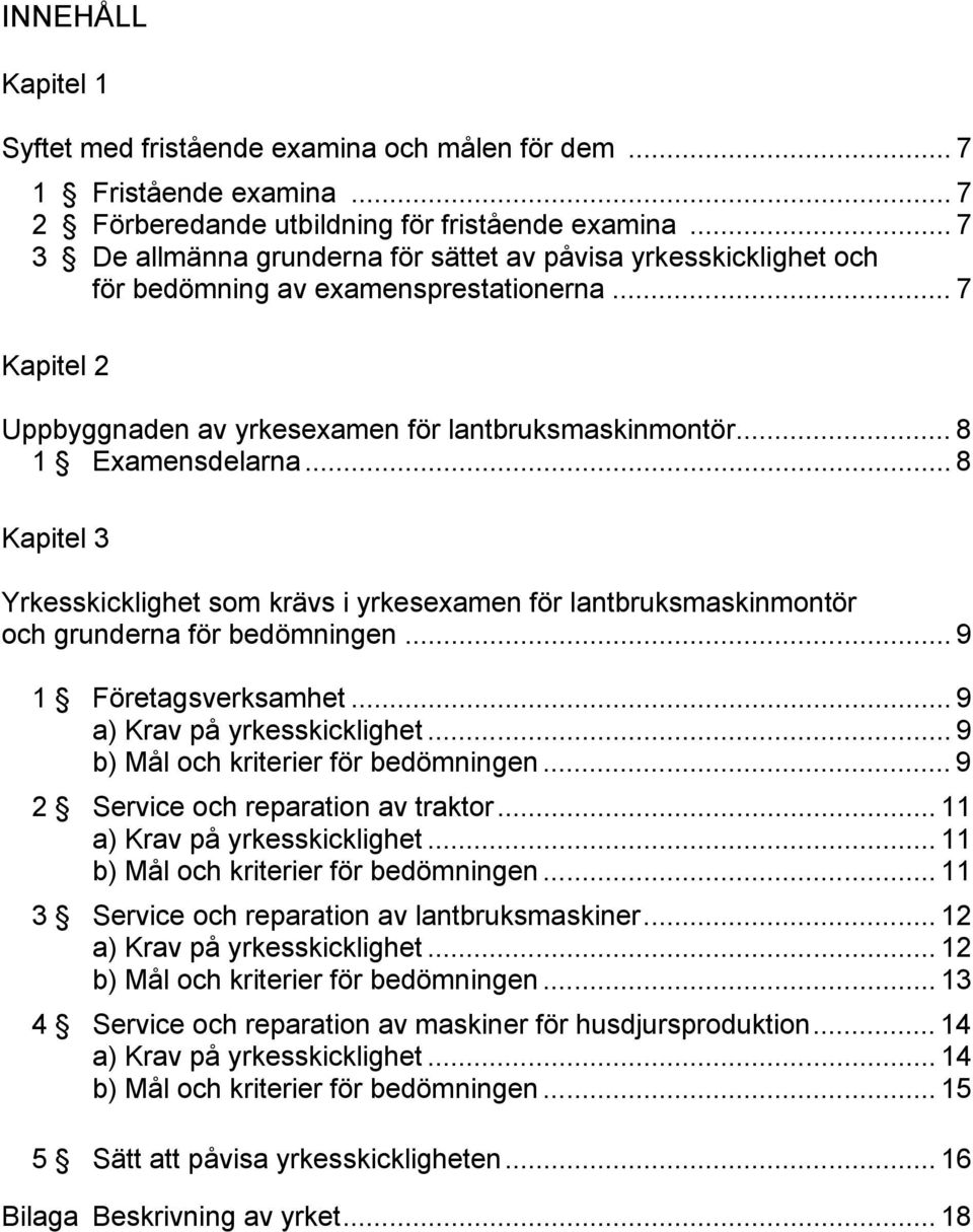 .. 8 Kapitel 3 Yrkesskicklighet som krävs i yrkesexamen för lantbruksmaskinmontör och grunderna för bedömningen... 9 1 Företagsverksamhet... 9 a) Krav på yrkesskicklighet.