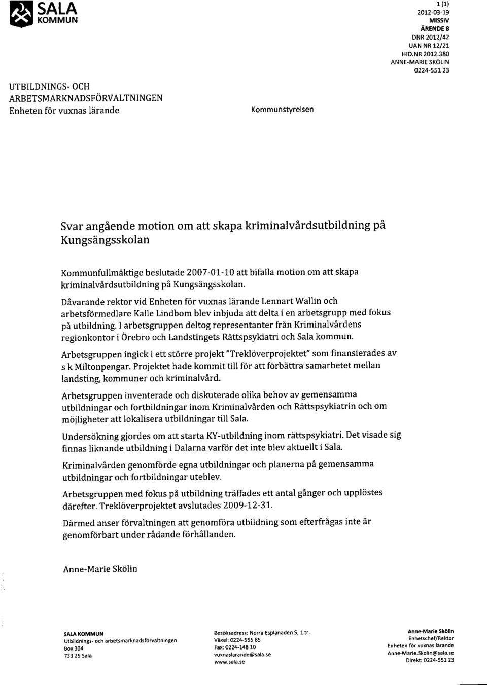 380 ANNE-MARIE SKOLIN 0224-55t 23 UTBILDNINGS- OCH ARBETSMARKNADSFORVALTNINGEN Enheten fcir vuxnas Idrande Kommunstyrelsen Svar angiende motion om att skapa kriminalvirdsutbildning pi Kungshngsskolan
