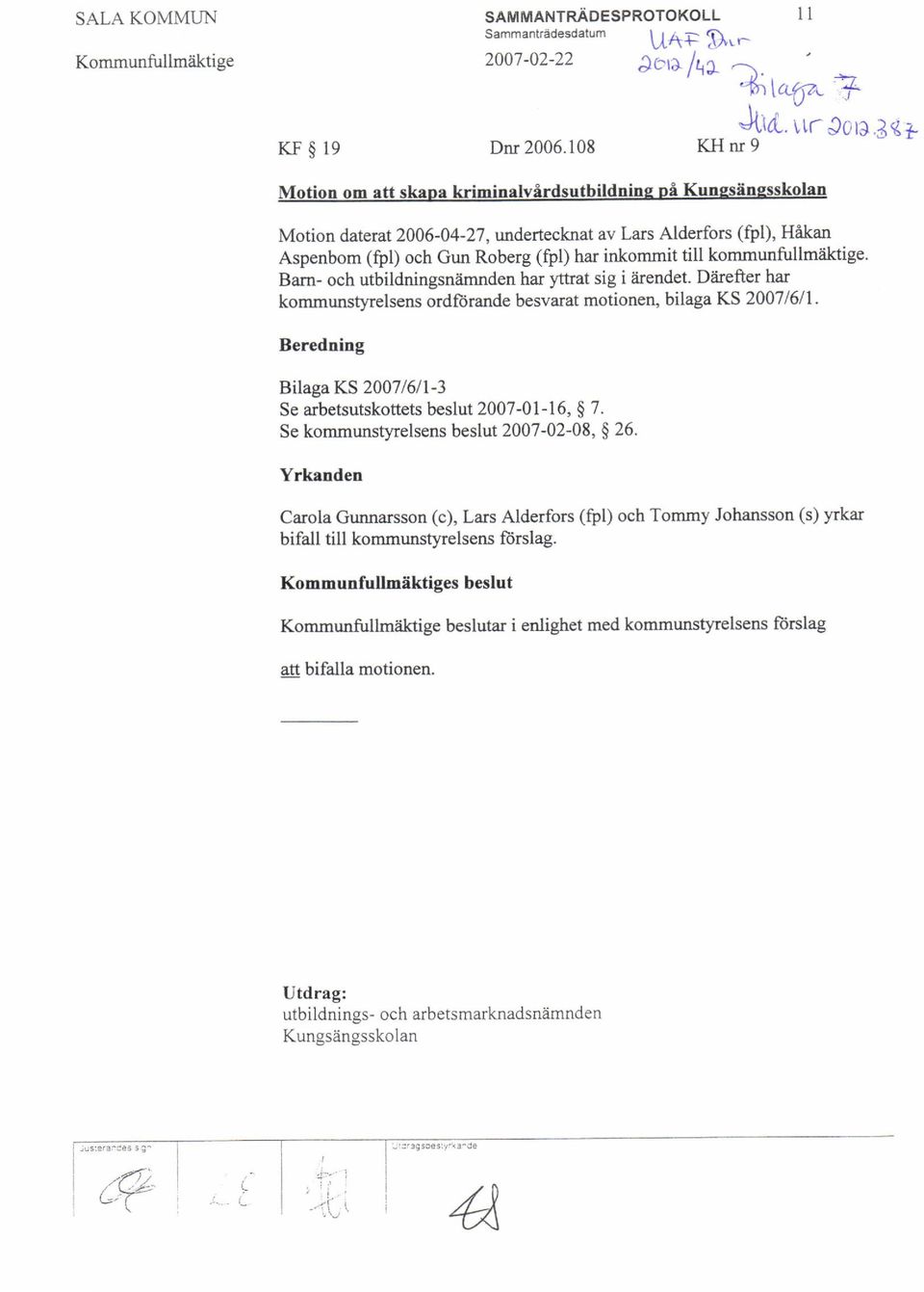 undertecknat av Lars Alderfors (fpl), Hikan Aspenbom (frl) och Gun Roberg (fui) har inkommit till kommunfullmliktige. Bam- och utbildningsndmnden har yttrat sig i iirendet.