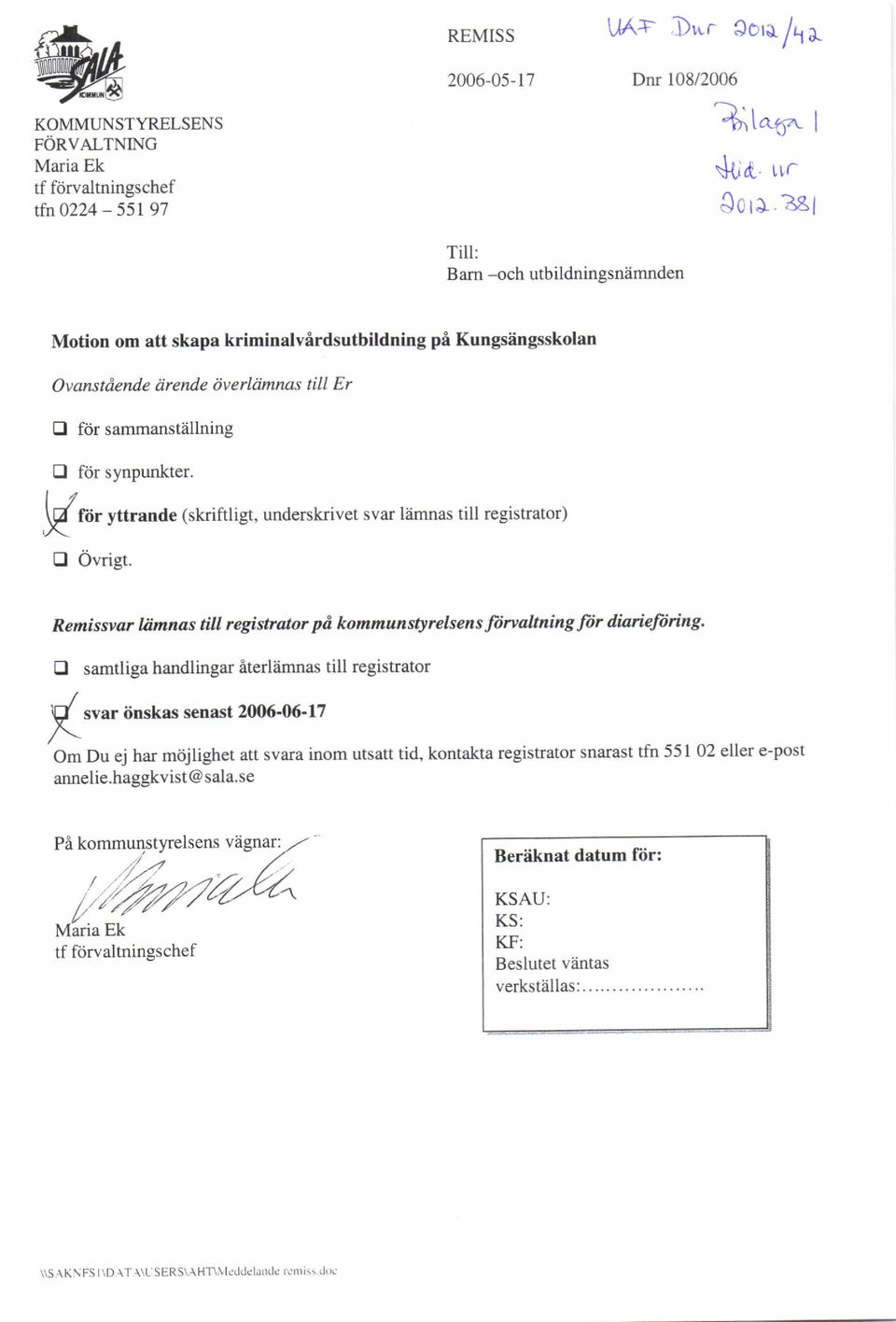 l4 \/ ftir yttrande (skriftligt. underskrivet svar liimnas till registrator) tr Ovrigt. Remissvar liimnas till registmtor pd kommunstyrelsens ft)mahning fiir diarieftiring.