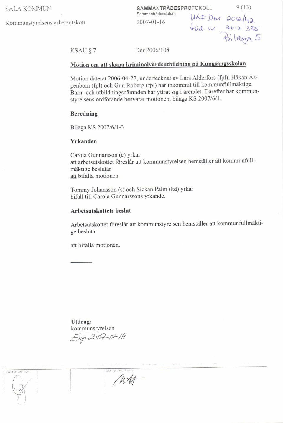 har inkommit till kommunfullmiiktige. Bam- och utbildningsndmnden har yttrat sig i 6rendet. Diirefter har kommunstyrelsens ordftirande besvarat motionen, bilaga KS 2007/611.