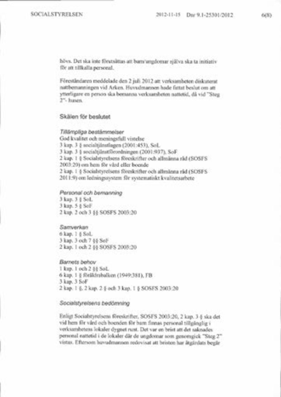 Skdlen fiir beslutet Tilldmplig bestdmmelser God kvlitet och meningsfull vistelse 3 kp.3 $ sociltjnstlgen (2001:453), SoL 3 kp. 3 $ sociltjiinstfiirordningen (2001:937), SoF 2 kp.