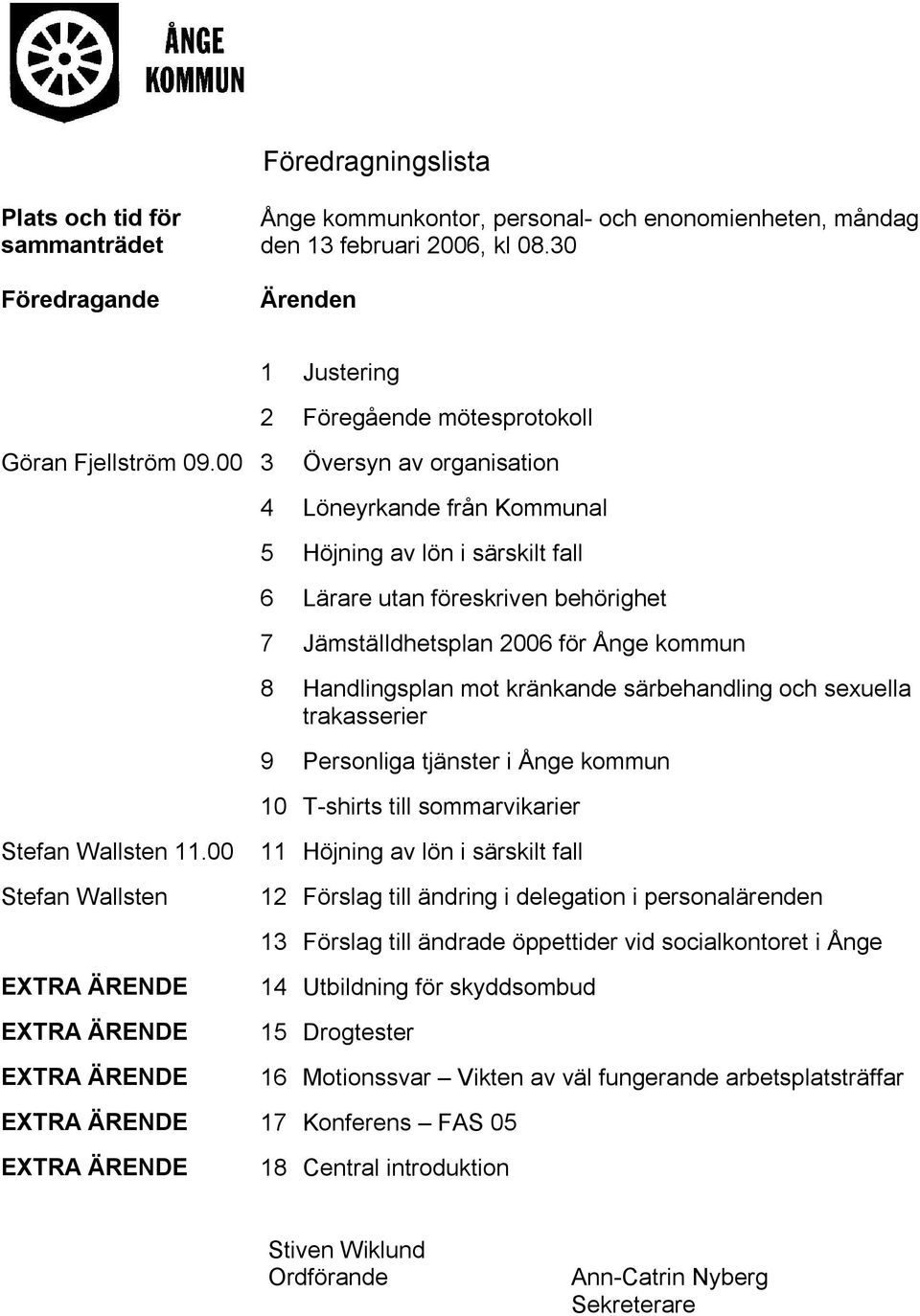 00 3 Översyn av organisation 4 Löneyrkande från Kommunal 5 Höjning av lön i särskilt fall 6 Lärare utan föreskriven behörighet 7 Jämställdhetsplan 2006 för Ånge kommun 8 Handlingsplan mot kränkande