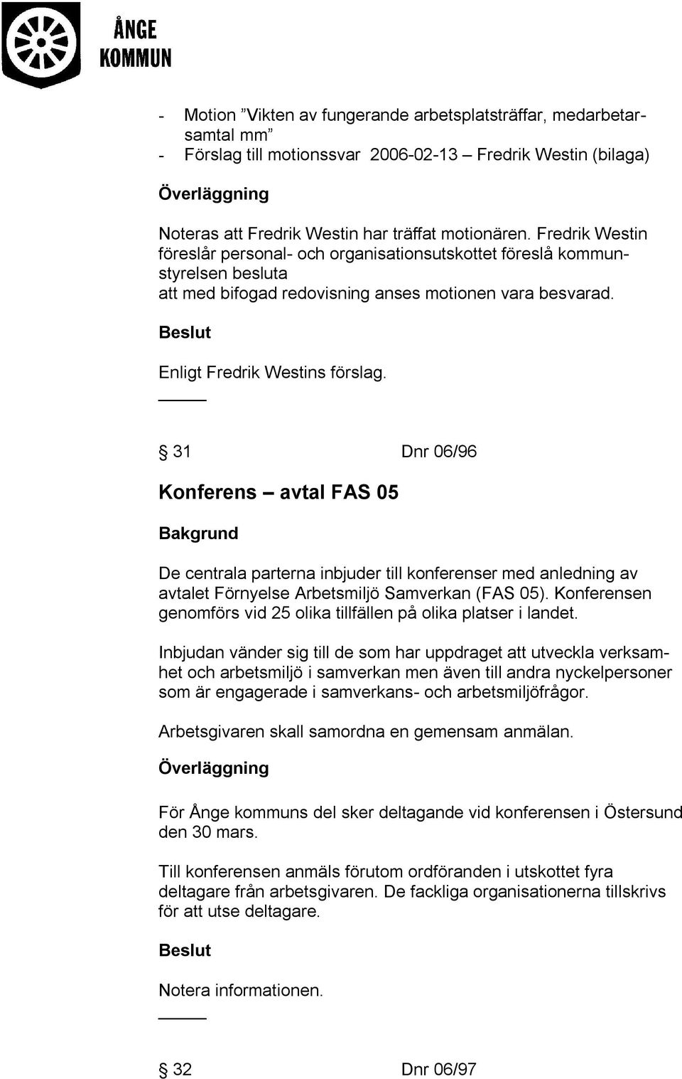 31 Dnr 06/96 Konferens avtal FAS 05 De centrala parterna inbjuder till konferenser med anledning av avtalet Förnyelse Arbetsmiljö Samverkan (FAS 05).