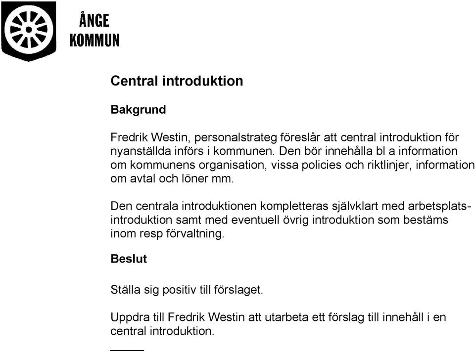 Den centrala introduktionen kompletteras självklart med arbetsplatsintroduktion samt med eventuell övrig introduktion som bestäms