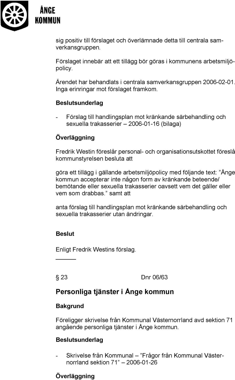 sunderlag - Förslag till handlingsplan mot kränkande särbehandling och sexuella trakasserier 2006-01-16 (bilaga) Fredrik Westin föreslår personal- och organisationsutskottet föreslå kommunstyrelsen