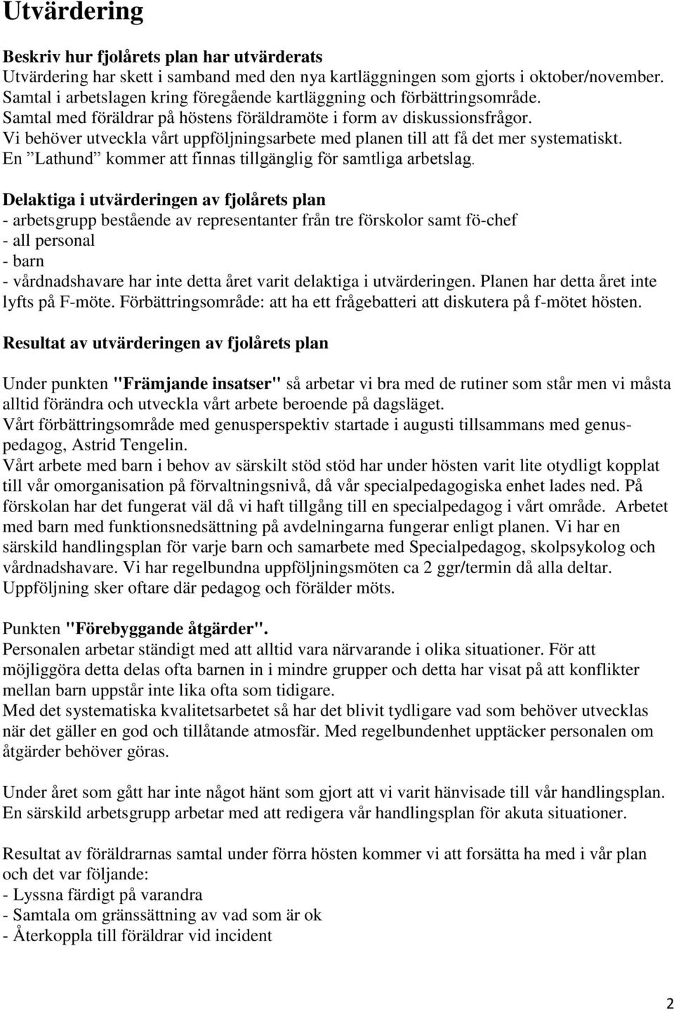 Vi behöver utveckla vårt uppföljningsarbete med planen till att få det mer systematiskt. En Lathund kommer att finnas tillgänglig för samtliga arbetslag.