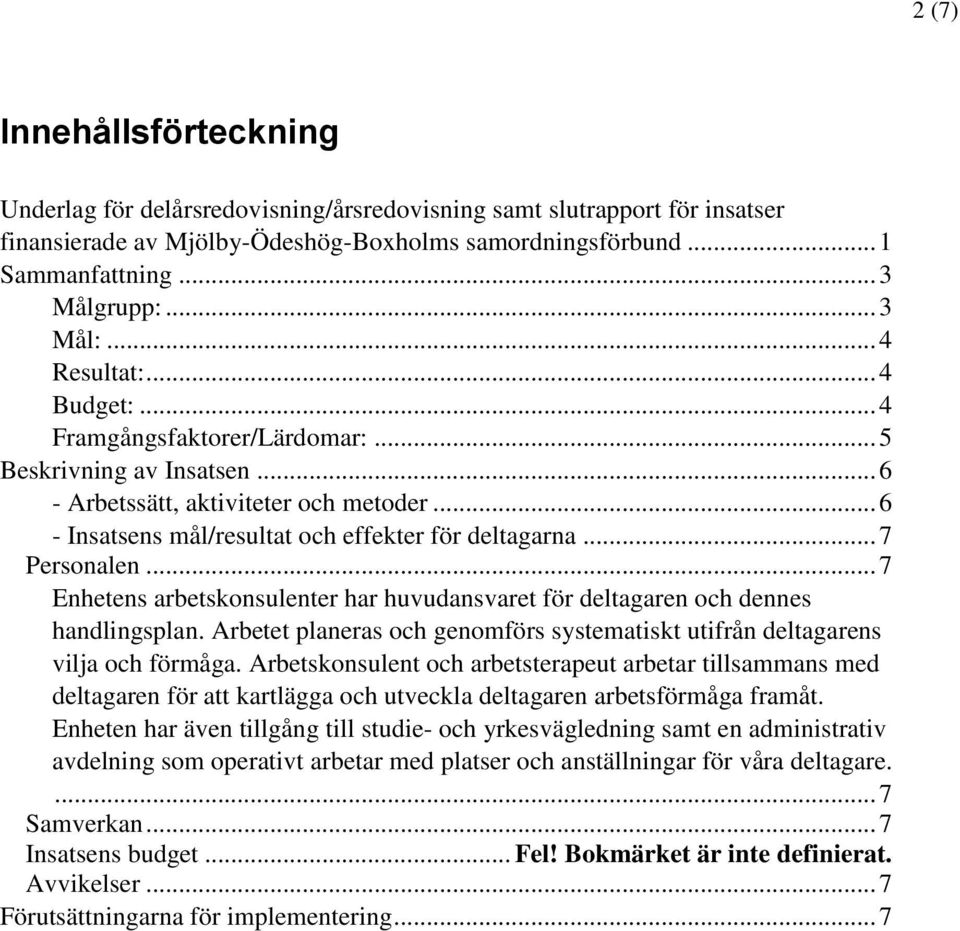 .. 7 Personalen... 7 Enhetens arbetskonsulenter har huvudansvaret för deltagaren och dennes handlingsplan. Arbetet planeras och genomförs systematiskt utifrån deltagarens vilja och förmåga.