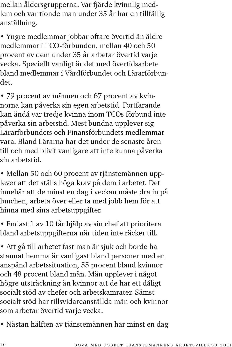 Speciellt vanligt är det med övertidsarbete bland medlemmar i Vårdförbundet och Lärarförbundet. 79 procent av männen och 67 procent av kvinnorna kan påverka sin egen arbetstid.