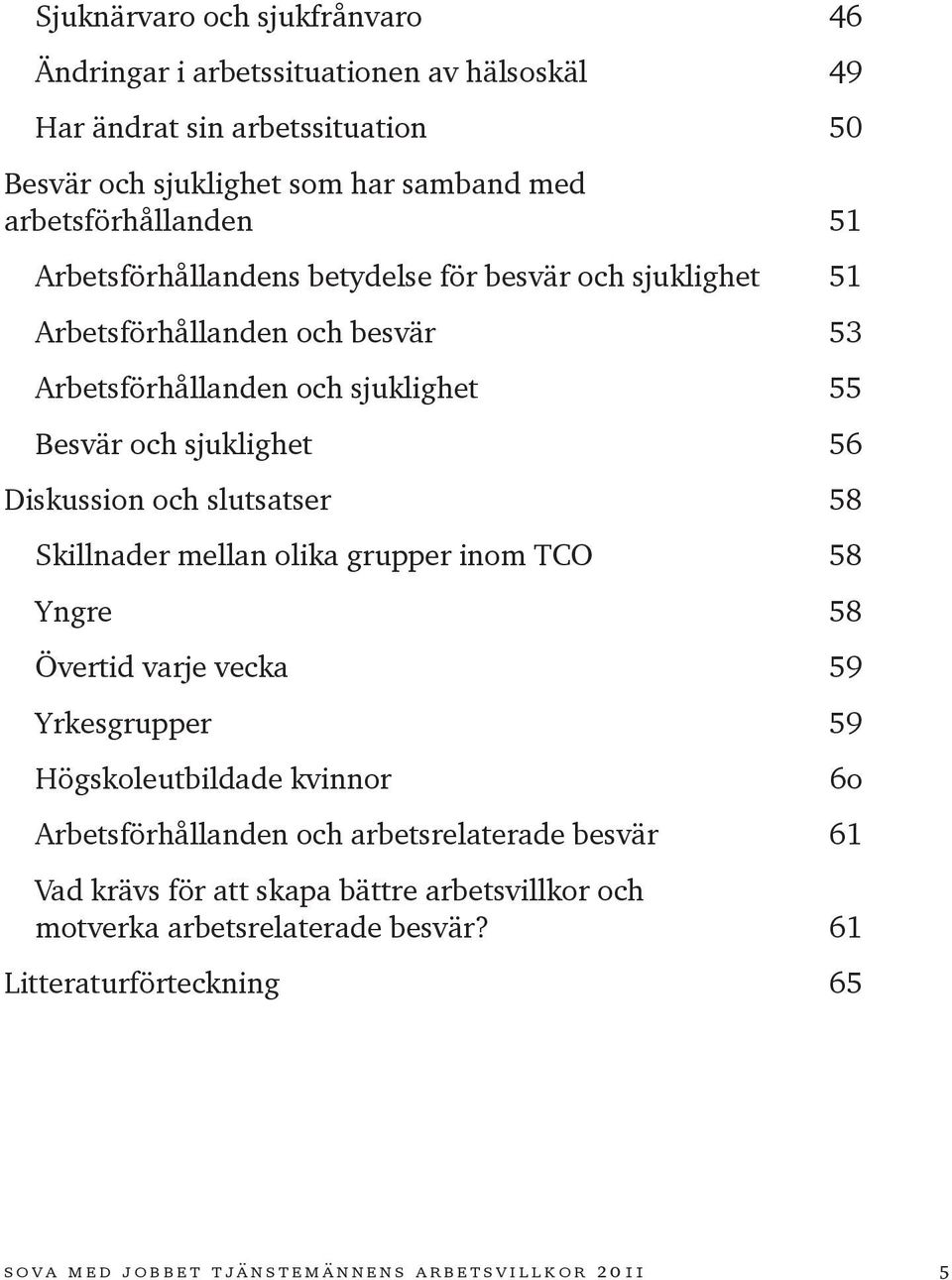 och sjuklighet 56 Diskussion och slutsatser 58 Skillnader mellan olika grupper inom TCO 58 Yngre 58 Övertid varje vecka 59 Yrkesgrupper 59 Högskoleutbildade