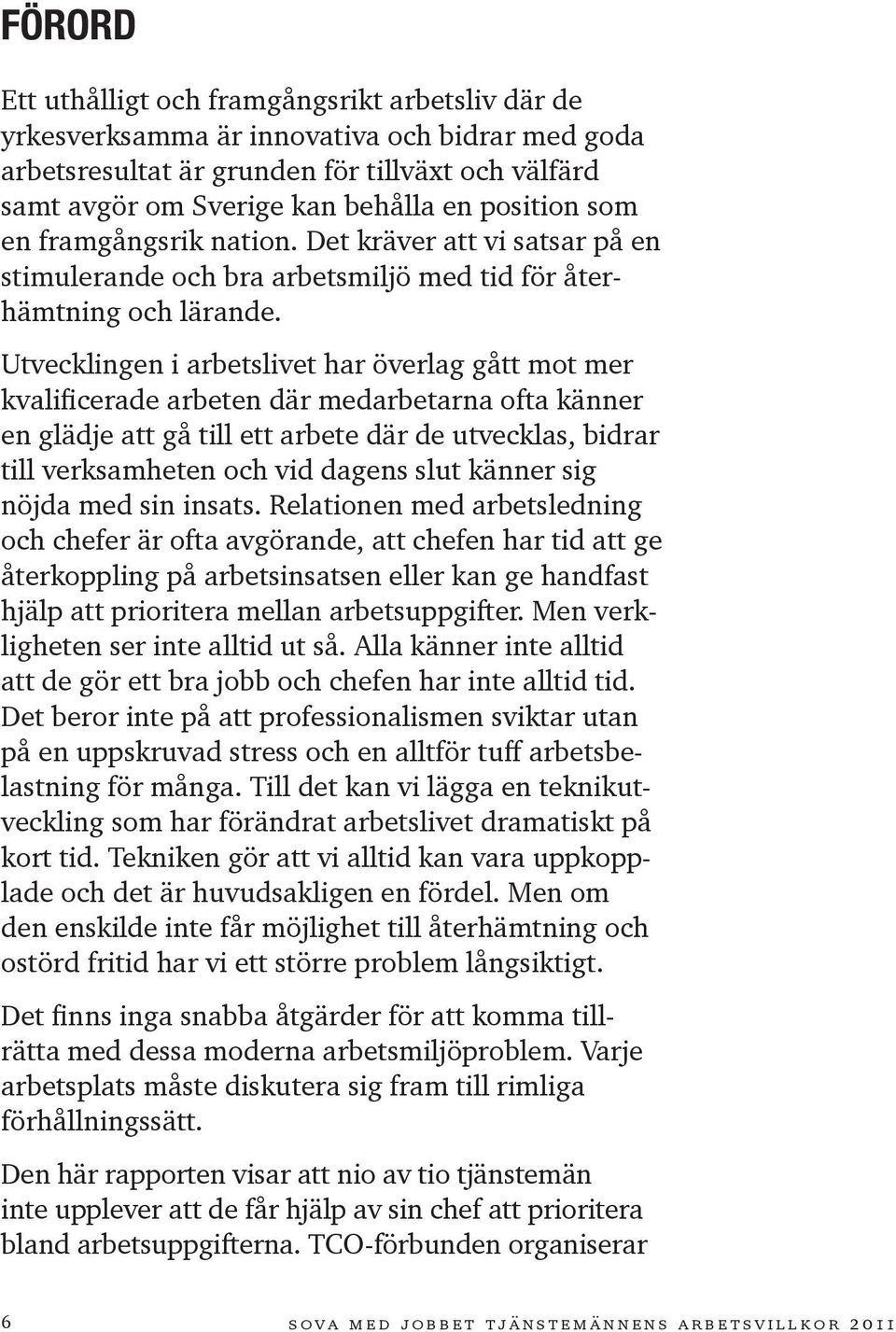 Utvecklingen i arbetslivet har överlag gått mot mer kvalificerade arbeten där medarbetarna ofta känner en glädje att gå till ett arbete där de utvecklas, bidrar till verksamheten och vid dagens slut