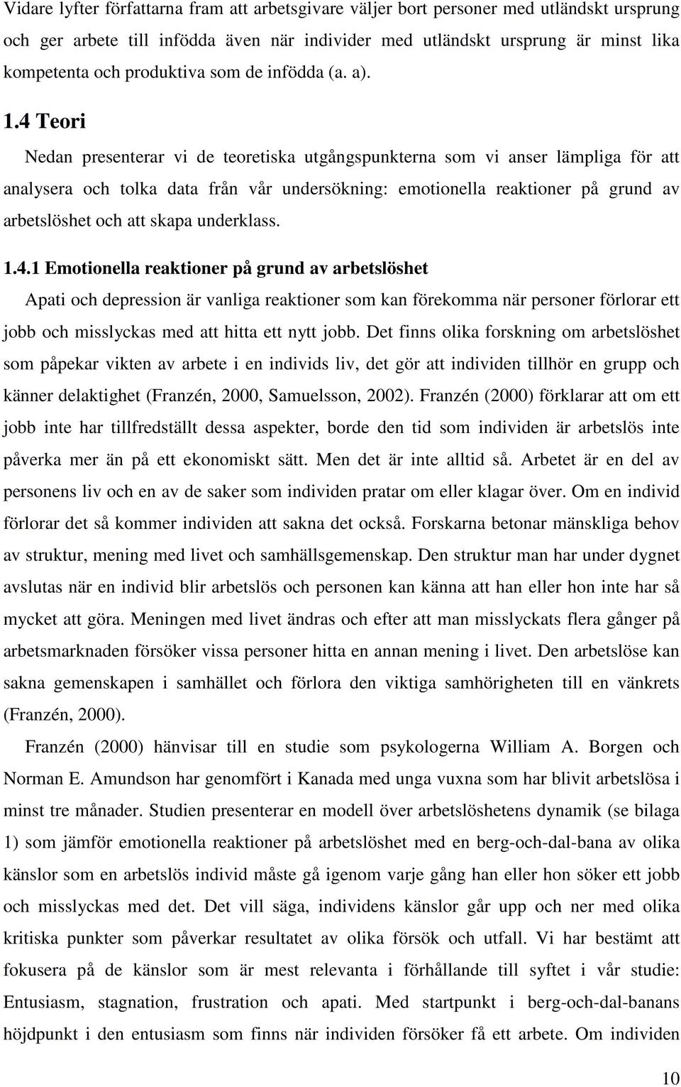 4 Teori Nedan presenterar vi de teoretiska utgångspunkterna som vi anser lämpliga för att analysera och tolka data från vår undersökning: emotionella reaktioner på grund av arbetslöshet och att skapa