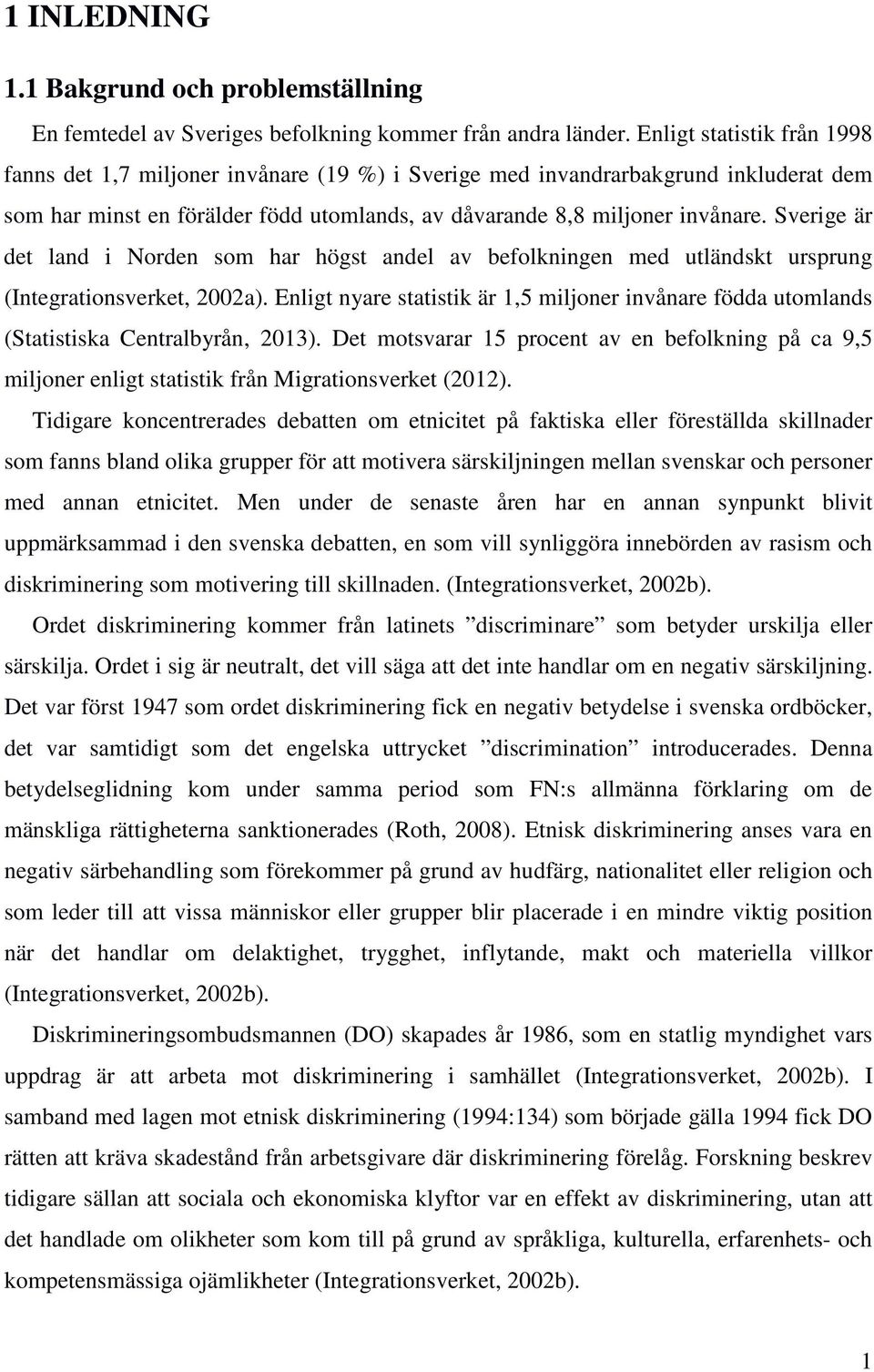 Sverige är det land i Norden som har högst andel av befolkningen med utländskt ursprung (Integrationsverket, 2002a).