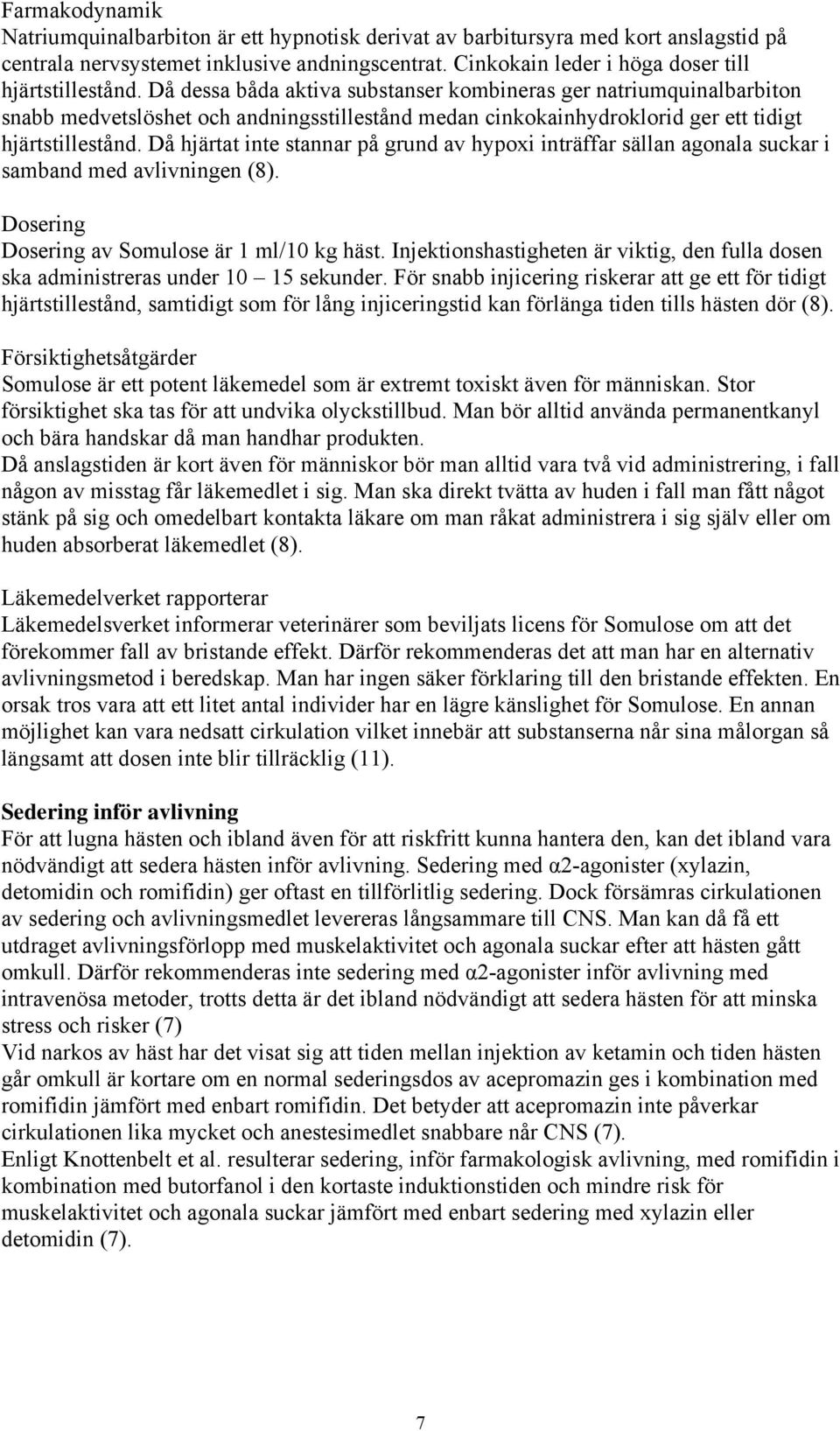 Då dessa båda aktiva substanser kombineras ger natriumquinalbarbiton snabb medvetslöshet och andningsstillestånd medan cinkokainhydroklorid ger ett tidigt hjärtstillestånd.