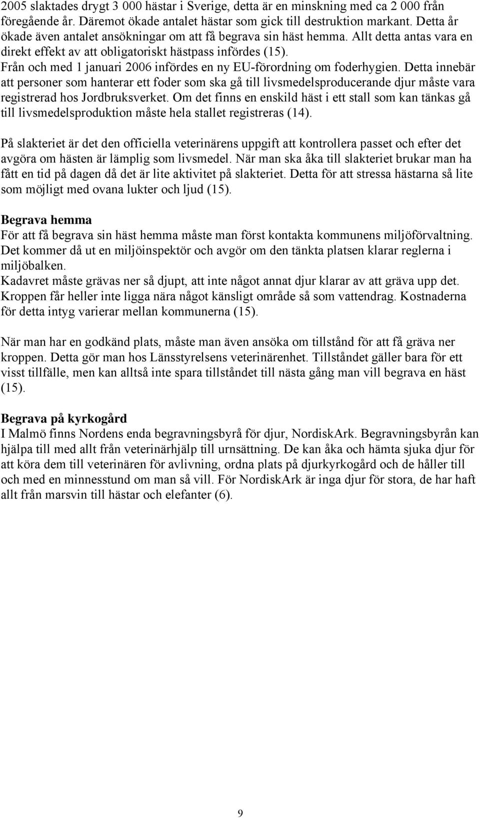 Från och med 1 januari 2006 infördes en ny EU-förordning om foderhygien.
