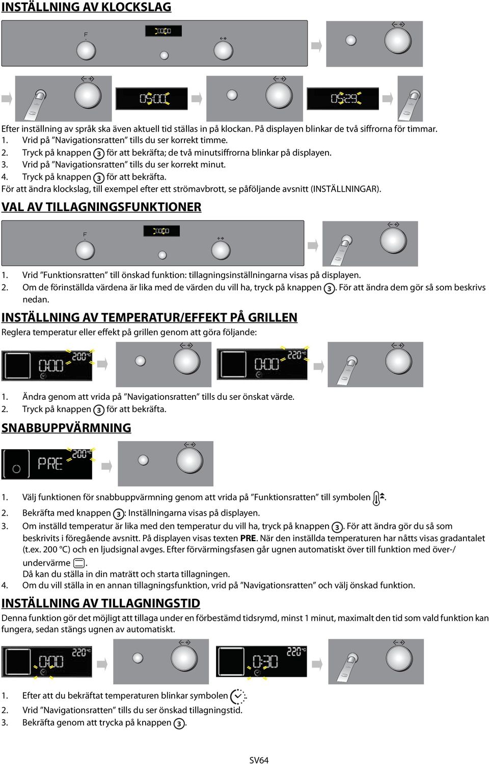 Tryck på knappen 3 för att bekräfta. För att ändra klockslag, till exempel efter ett strömavbrott, se påföljande avsnitt (INSTÄLLNINGAR). VAL AV TILLAGNINGSFUNKTIONER 1.