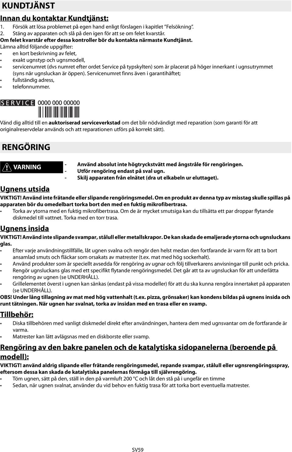 Lämna alltid följande uppgifter: en kort beskrivning av felet, exakt ugnstyp och ugnsmodell, servicenumret (dvs numret efter ordet Service på typskylten) som är placerat på höger innerkant i