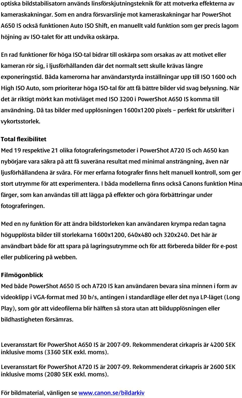 En rad funktioner för höga ISO-tal bidrar till oskärpa som orsakas av att motivet eller kameran rör sig, i ljusförhållanden där det normalt sett skulle krävas längre exponeringstid.