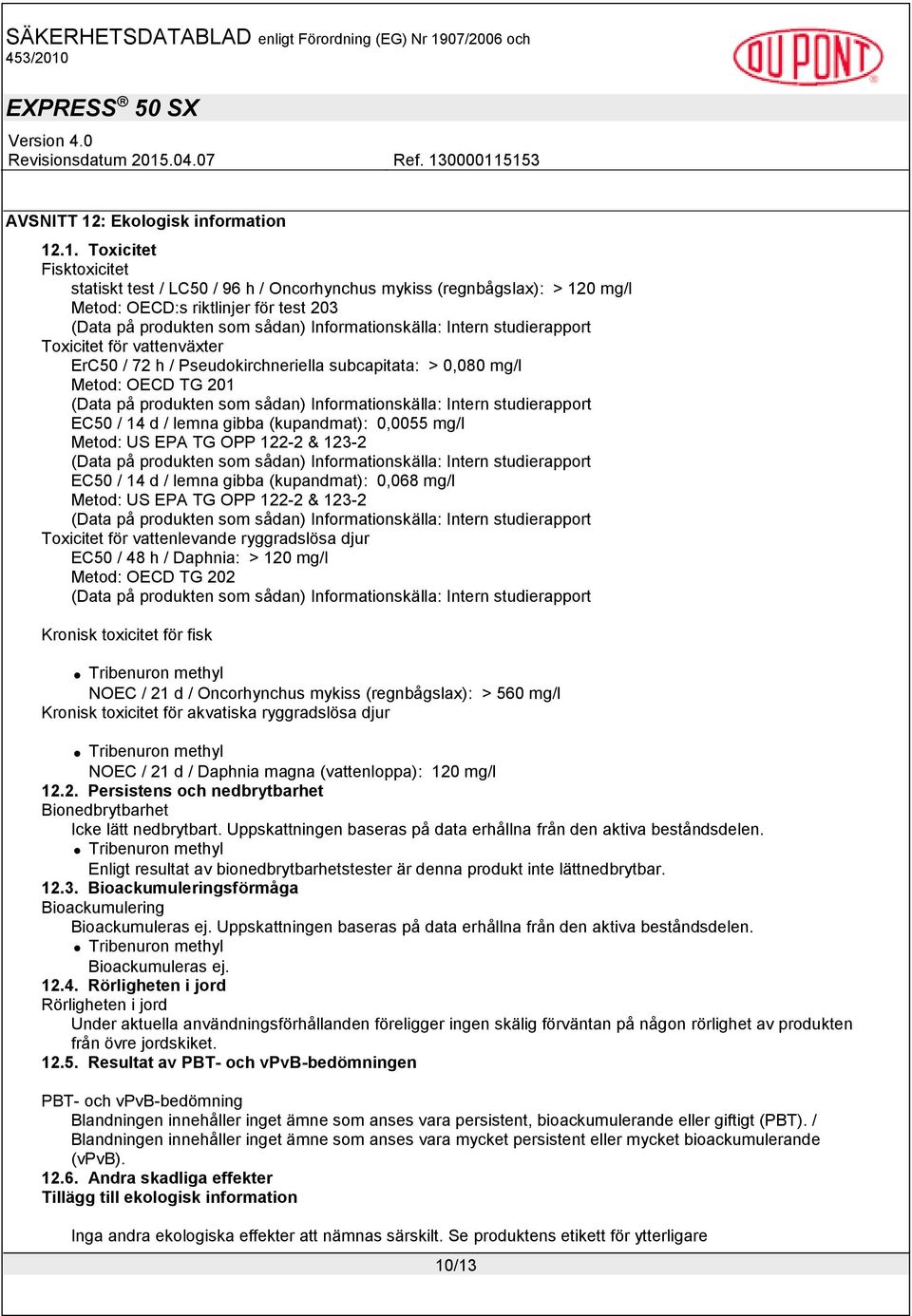 .1. Toxicitet Fisktoxicitet statiskt test / LC50 / 96 h / Oncorhynchus mykiss (regnbågslax): > 120 mg/l Metod: OECD:s riktlinjer för test 203 Toxicitet för vattenväxter ErC50 / 72 h /