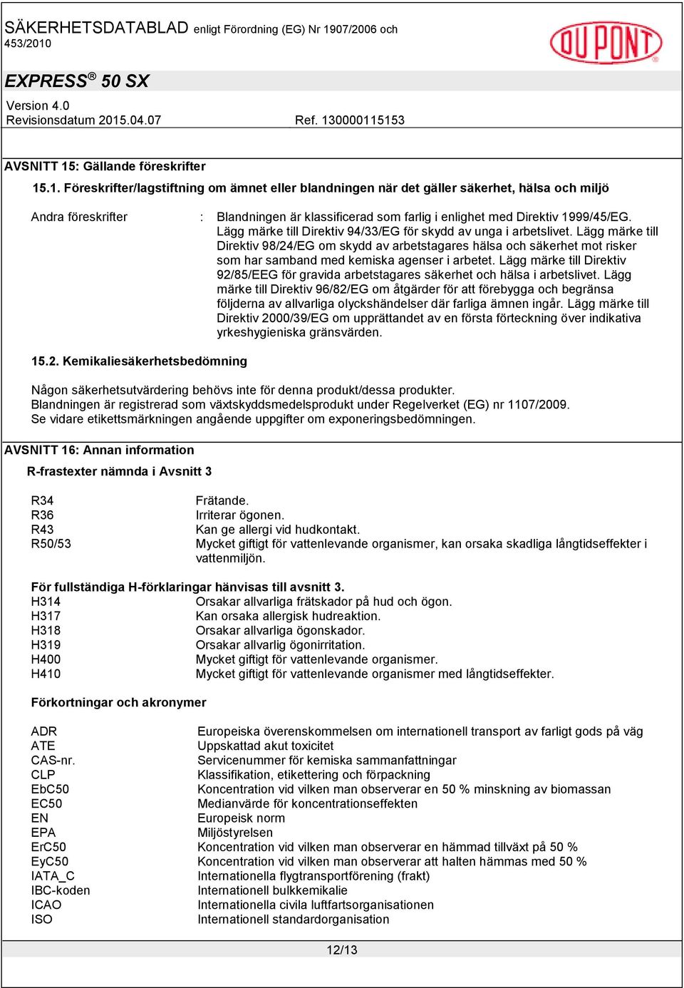.1. Föreskrifter/lagstiftning om ämnet eller blandningen när det gäller säkerhet, hälsa och miljö Andra föreskrifter : Blandningen är klassificerad som farlig i enlighet med Direktiv 1999/45/EG.