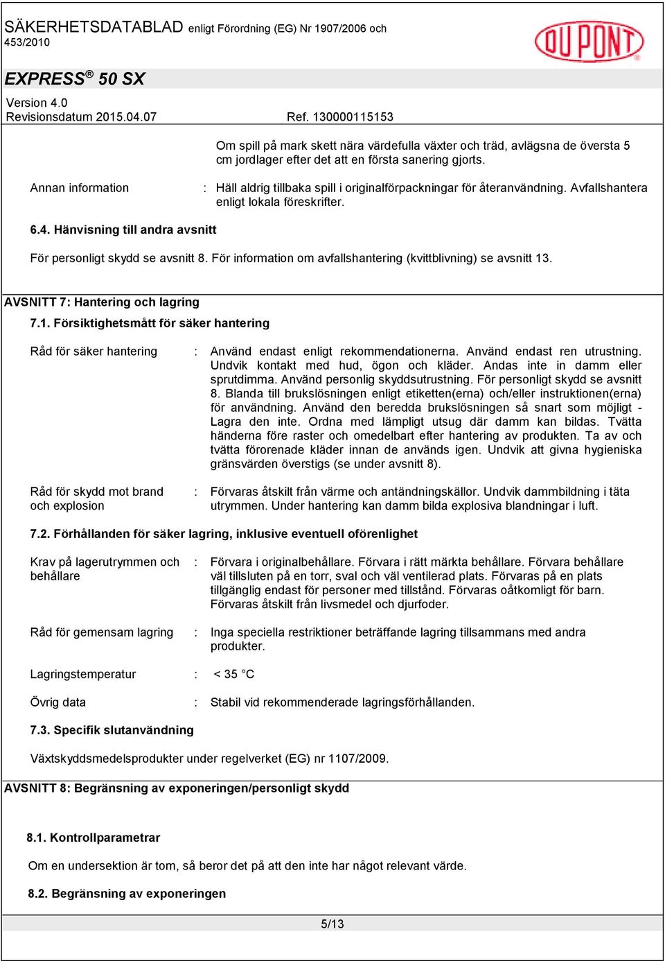 Hänvisning till andra avsnitt För personligt skydd se avsnitt 8. För information om avfallshantering (kvittblivning) se avsnitt 13