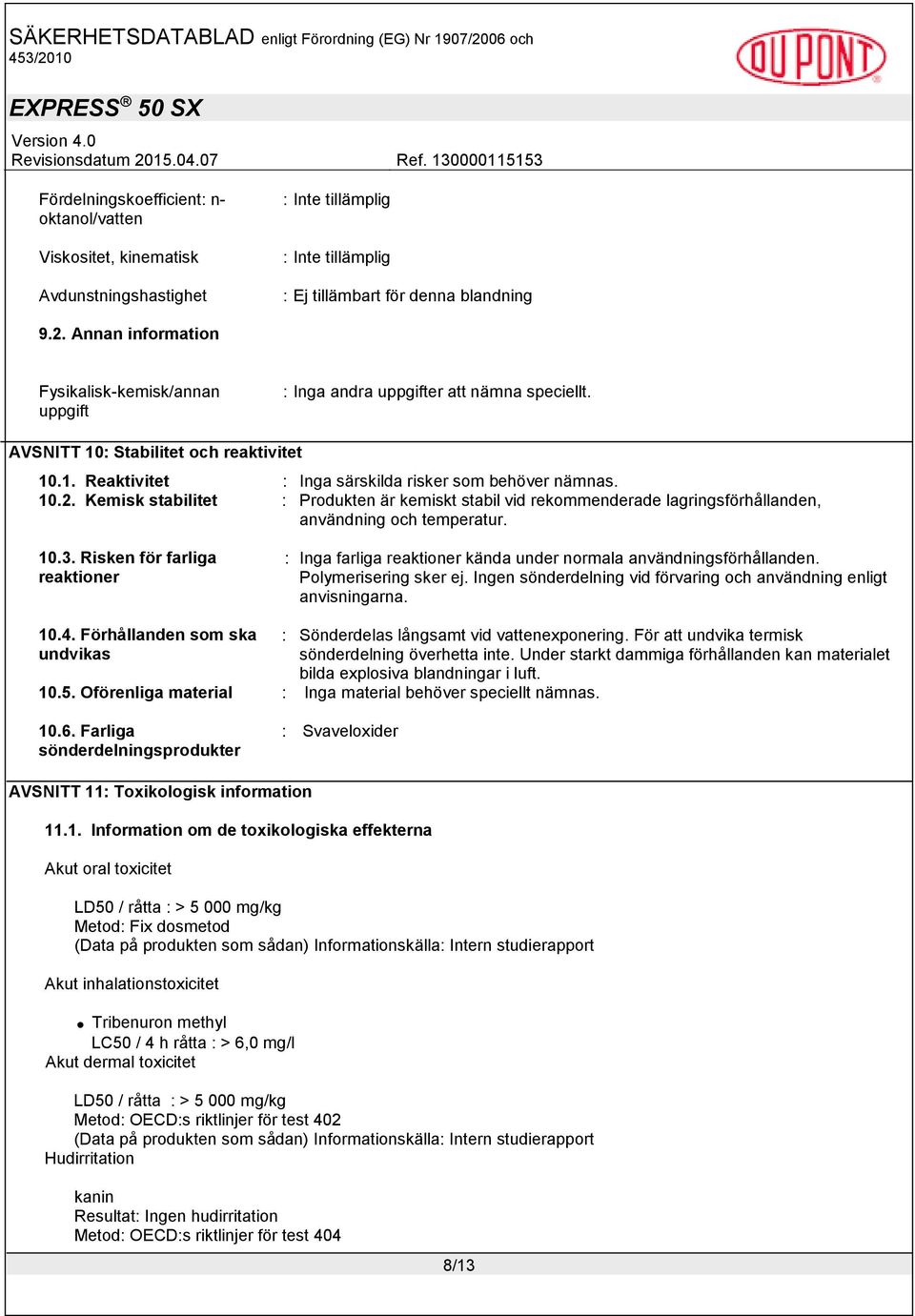 Kemisk stabilitet : Produkten är kemiskt stabil vid rekommenderade lagringsförhållanden, användning och temperatur. 10.3.