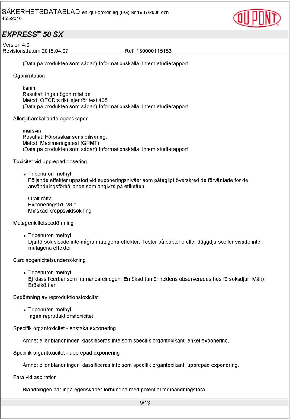 etiketten. Oralt råtta Exponeringstid: 28 d Minskad kroppsviktsökning Mutagenicitetsbedömning Djurförsök visade inte några mutagena effekter.