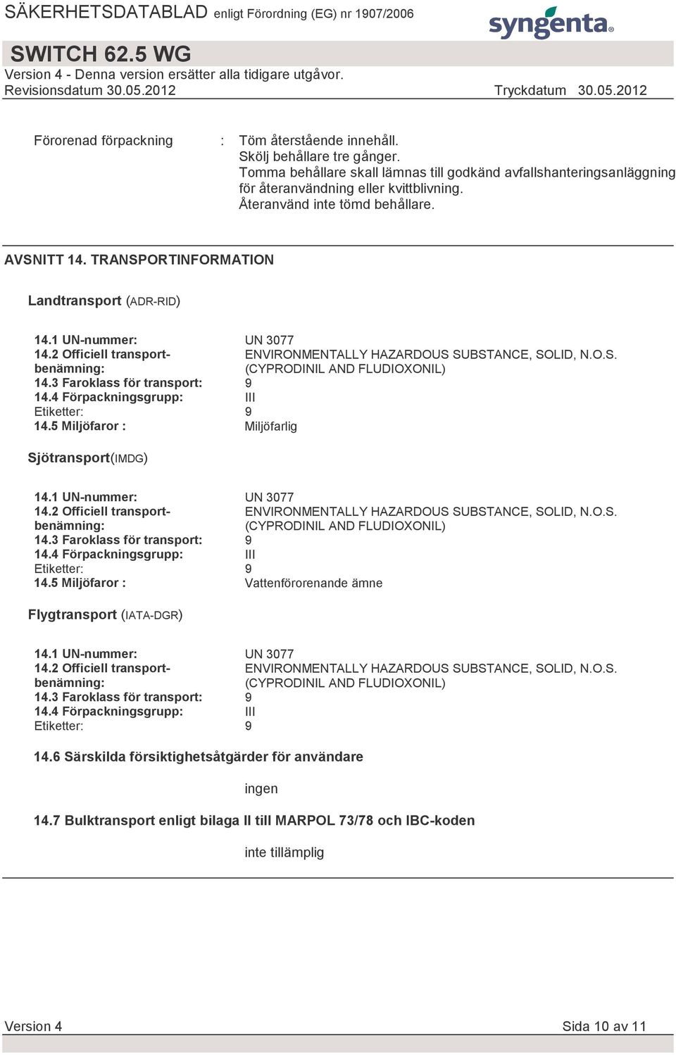 3 Faroklass för transport: 9 14.4 Förpackningsgrupp: III Etiketter: 9 14.5 Miljöfaror : Miljöfarlig Sjötransport(IMDG) 14.1 UN-nummer: UN 3077 14.