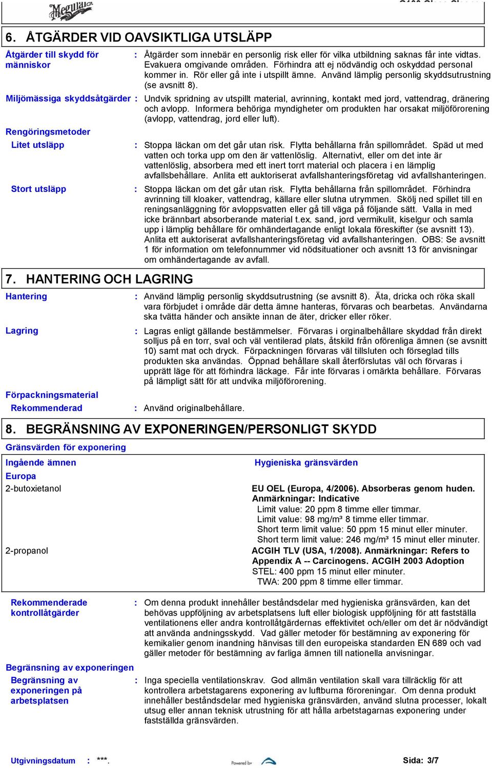 Förhindra att ej nödvändig och oskyddad personal kommer in. Rör eller gå inte i utspillt ämne. Använd lämplig personlig skyddsutrustning (se avsnitt 8).