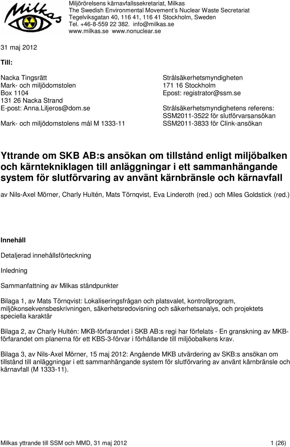 se Mark- och miljödomstolens mål M 1333-11 Strålsäkerhetsmyndigheten 171 16 Stockholm Epost: registrator@ssm.