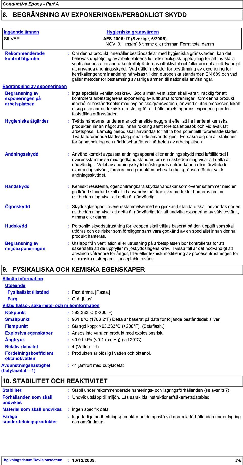 Form total damm Begränsning av exponeringen Begränsning av exponeringen på arbetsplatsen Hygieniska åtgärder Om denna produkt innehåller beståndsdelar med hygieniska gränsvärden, kan det behövas