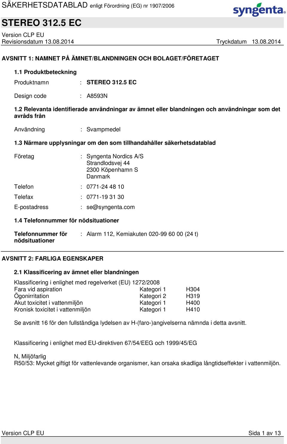 3 Närmare upplysningar om den som tillhandahåller säkerhetsdatablad Företag : Syngenta Nordics A/S Strandlodsvej 44 2300 Köpenhamn S Danmark Telefon : 0771-24 48 10 Telefax : 0771-19 31 30