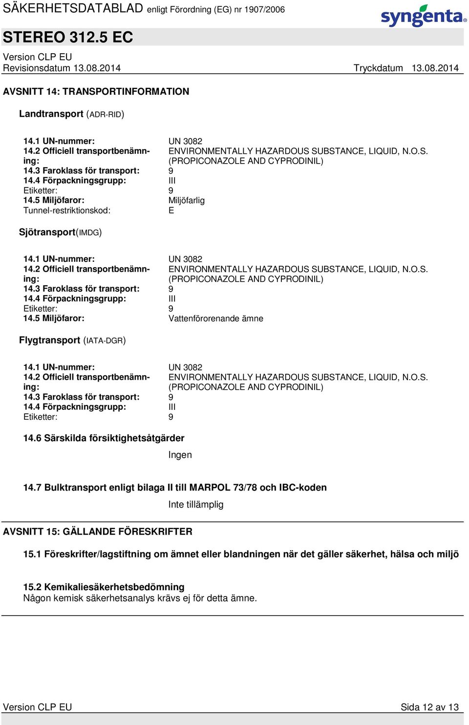 2 Officiell transportbenämning: ENVIRONMENTALLY HAZARDOUS SUBSTANCE, LIQUID, N.O.S. (PROPICONAZOLE AND CYPRODINIL) 14.3 Faroklass för transport: 9 14.4 Förpackningsgrupp: III Etiketter: 9 14.