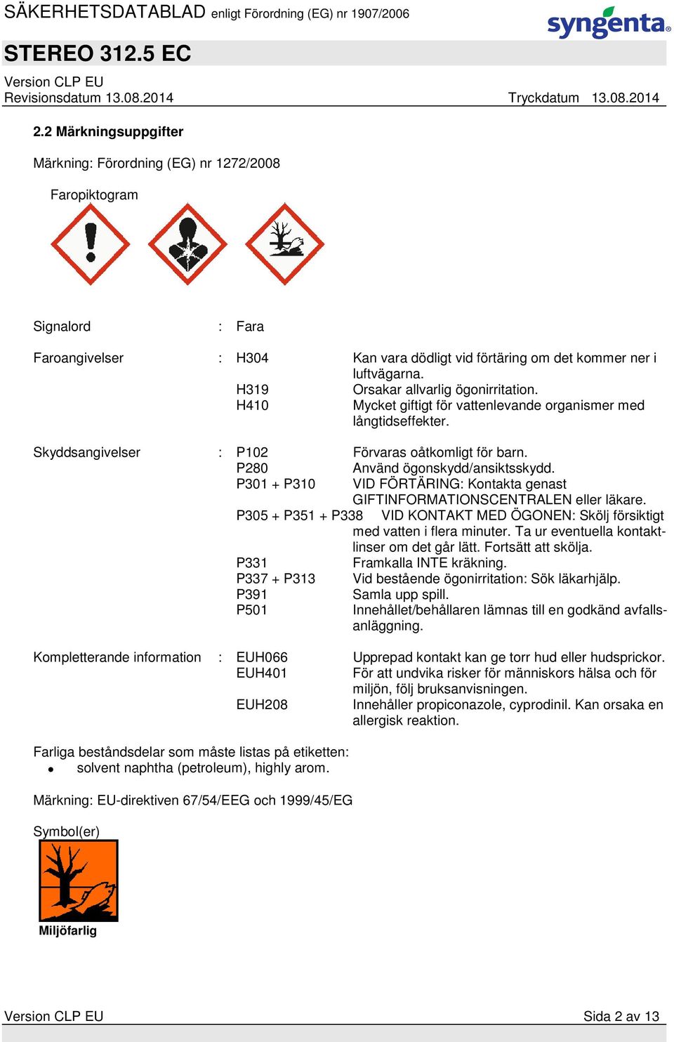 P301 + P310 VID FÖRTÄRING: Kontakta genast GIFTINFORMATIONSCENTRALEN eller läkare. P305 + P351 + P338 VID KONTAKT MED ÖGONEN: Skölj försiktigt med vatten i flera minuter.